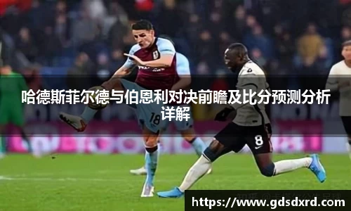 哈德斯菲尔德与伯恩利对决前瞻及比分预测分析详解