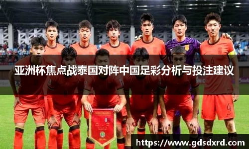 亚洲杯焦点战泰国对阵中国足彩分析与投注建议